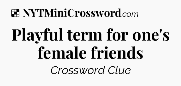 Solution: Playful term for one's female friends - NYT Crossword