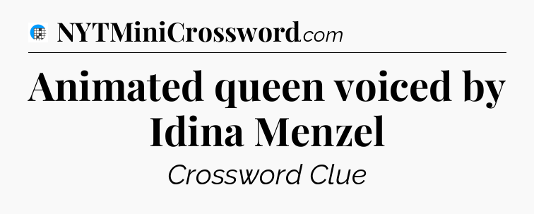 Animated queen voiced by Idina Menzel Crossword Clue