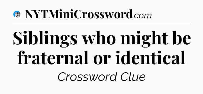 Siblings who might be fraternal or identical Crossword Clue
