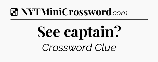 Solution: See captain - NYT Crossword