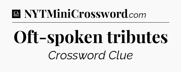 Oft-spoken tributes - LA Times Crossword