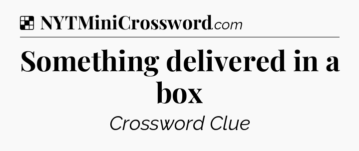Solution: Something delivered in a box - NYT Crossword