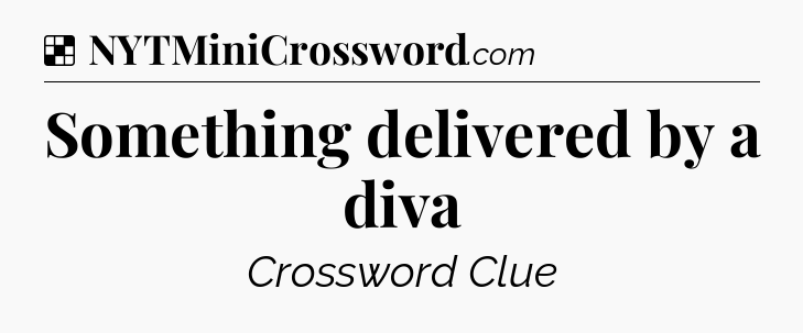 Solution: Something delivered by a diva - NYT Crossword