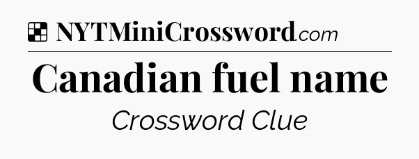 Solution: Canadian fuel name - NYT Crossword