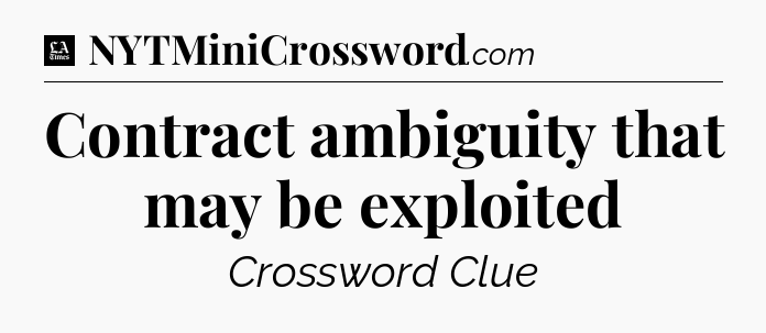 Contract ambiguity that may be exploited - LA Times Crossword