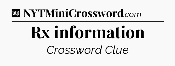 Rx information Crossword Clue