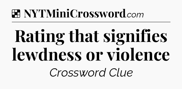 Solution: Rating that signifies lewdness or violence - NYT Crossword