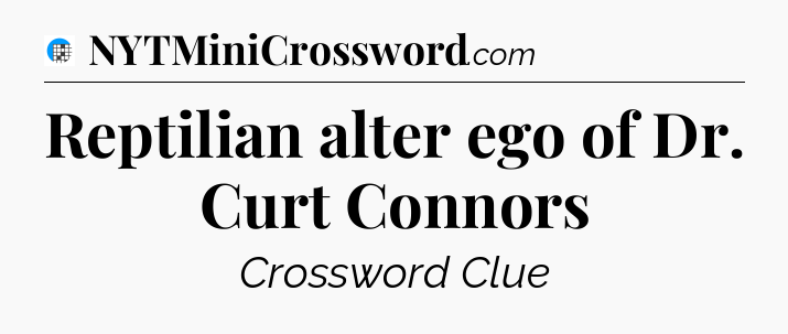 Reptilian alter ego of Dr. Curt Connors Crossword Clue