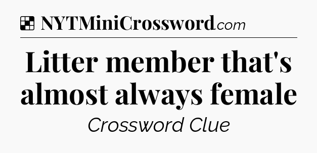 Solution: Litter member that's almost always female - NYT Crossword