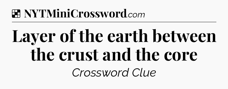 Solution: Layer of the earth between the crust and the core - NYT Crossword