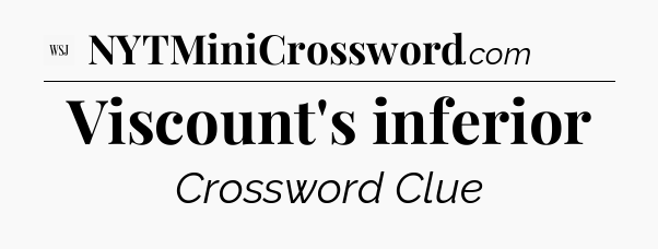 Viscount's inferior - WSJ Crossword