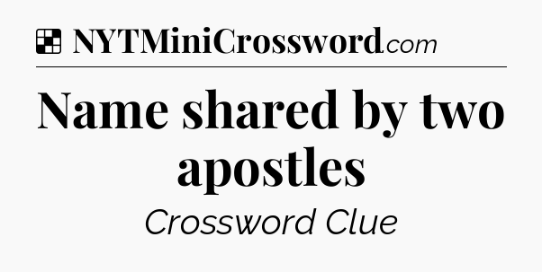 Solution: Name shared by two apostles - NYT Crossword