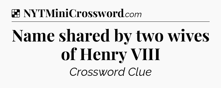 Solution: Name shared by two wives of Henry VIII - NYT Crossword