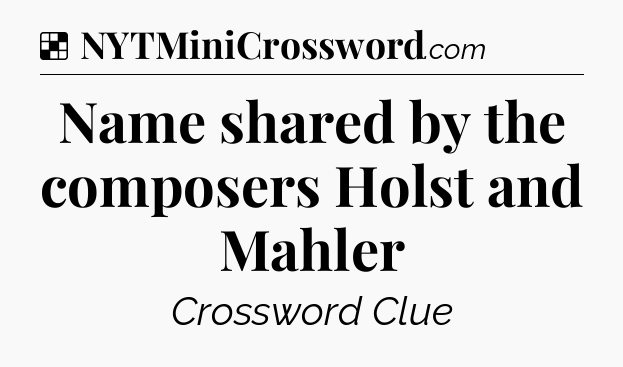 Solution: Name shared by the composers Holst and Mahler - NYT Crossword