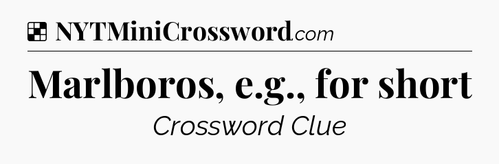 Solution: Marlboros, e.g., for short - NYT Crossword