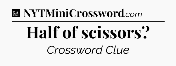 Half of scissors - LA Times Crossword