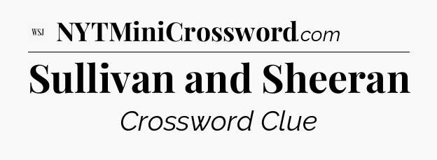 Sullivan and Sheeran - WSJ Crossword
