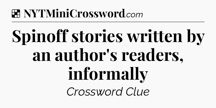 Solution: Spinoff stories written by an author's readers, informally - NYT Crossword