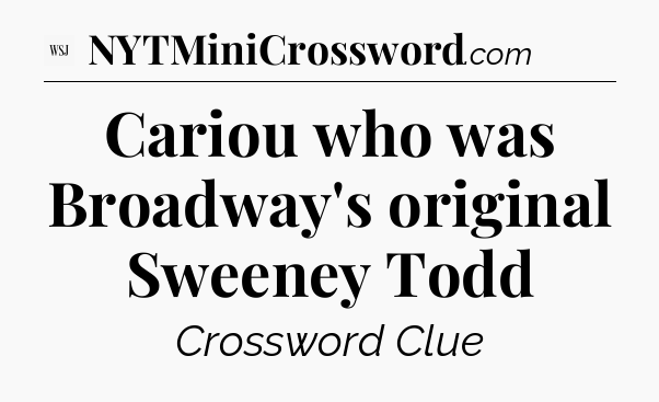 Cariou who was Broadway's original Sweeney Todd - WSJ Crossword