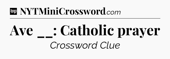 Ave __: Catholic prayer Crossword Clue