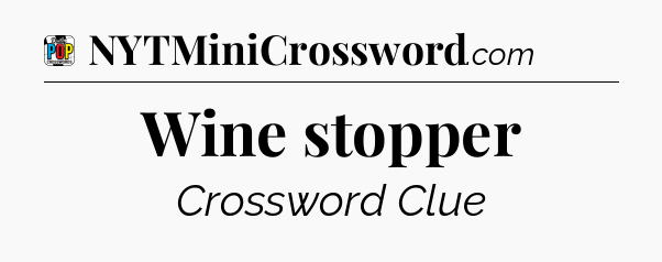 Wine stopper Crossword Clue