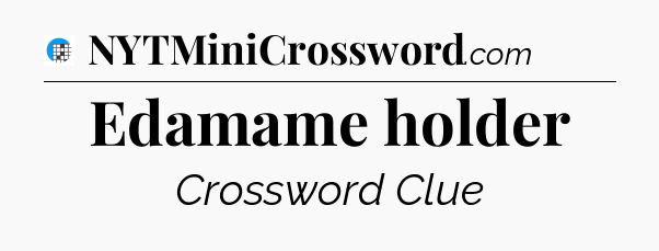 Edamame holder Crossword Clue