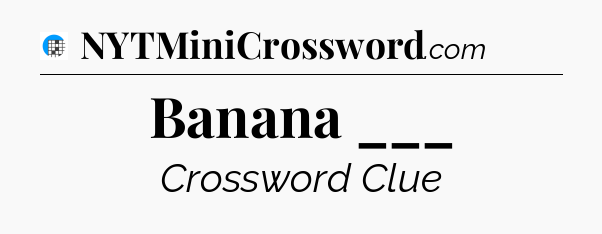 Banana ___ Crossword Clue