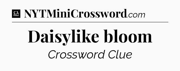 Daisylike bloom - LA Times Crossword