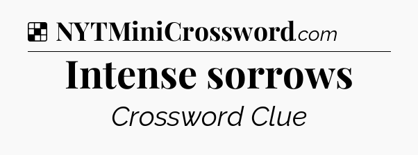 Solution: Intense sorrows - NYT Crossword