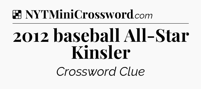 Solution: 2012 baseball All-Star Kinsler - NYT Crossword