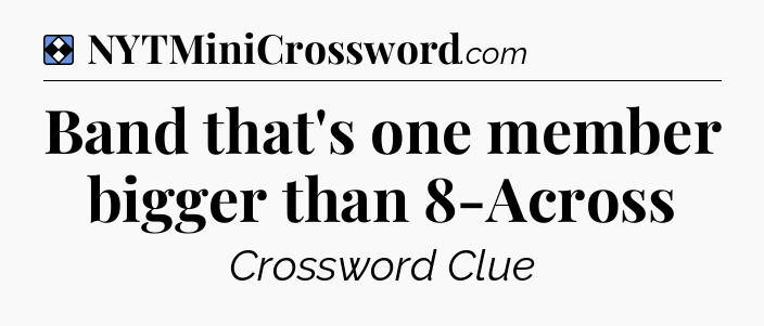 Solution: Band that's one member bigger than 8-Across - NYT Mini Crossword