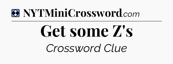 Solution: Get some Z's - NYT Mini Crossword