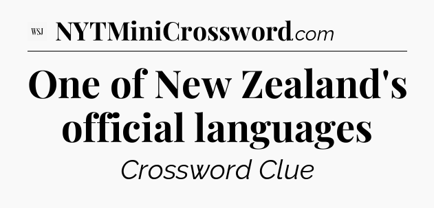 One of New Zealand's official languages - WSJ Crossword