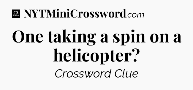 One taking a spin on a helicopter - LA Times Crossword