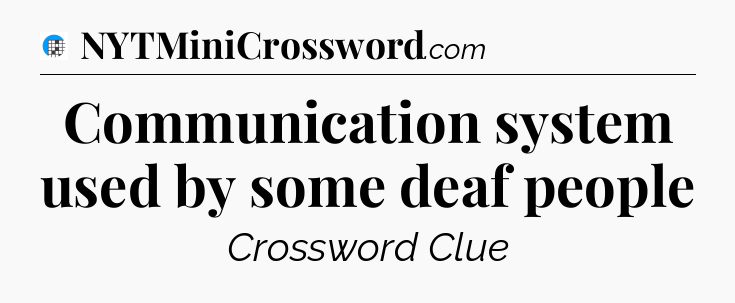 Communication system used by some deaf people Crossword Clue