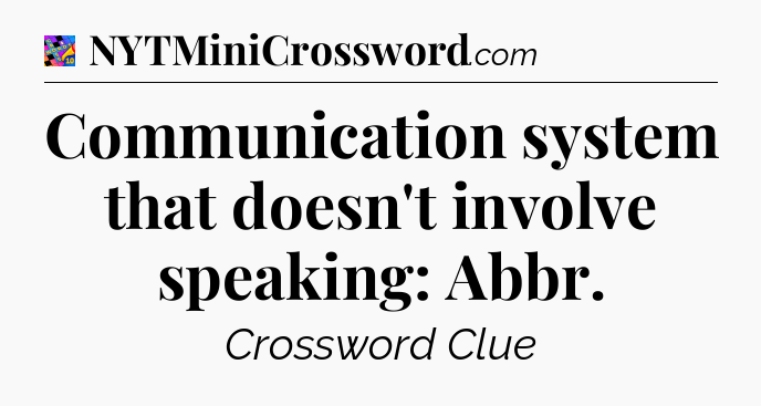 Communication system that doesn't involve speaking: Abbr Crossword Clue