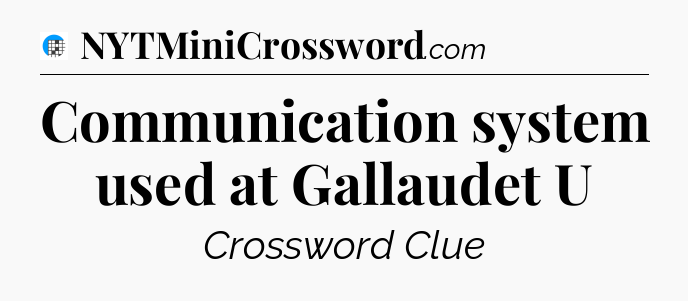 Communication system used at Gallaudet U Crossword Clue