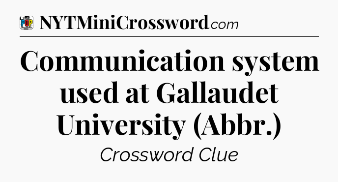 Communication system used at Gallaudet University (Abbr.) Crossword Clue