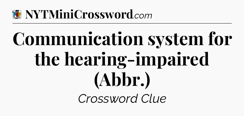 Communication system for the hearing-impaired (Abbr.) Crossword Clue