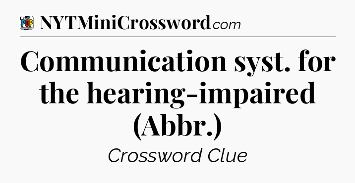 Communication syst. for the hearing-impaired (Abbr.) Crossword Clue