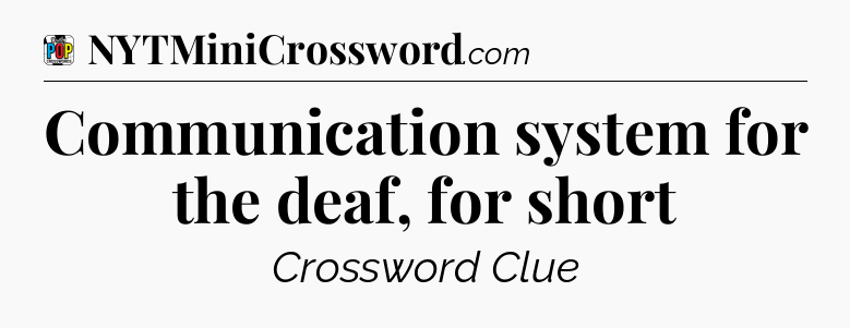 Communication system for the deaf, for short Crossword Clue