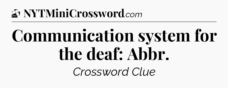 Communication system for the deaf: Abbr - Daily Themed Classic Crossword