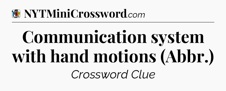 Communication system with hand motions (Abbr.) Crossword Clue