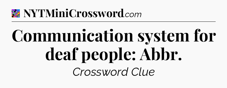 Communication system for deaf people: Abbr Crossword Clue