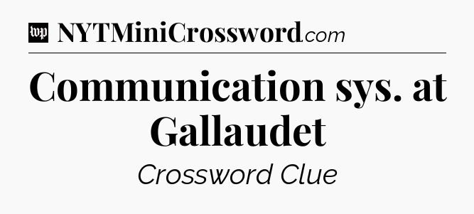 Communication sys. at Gallaudet Crossword Clue