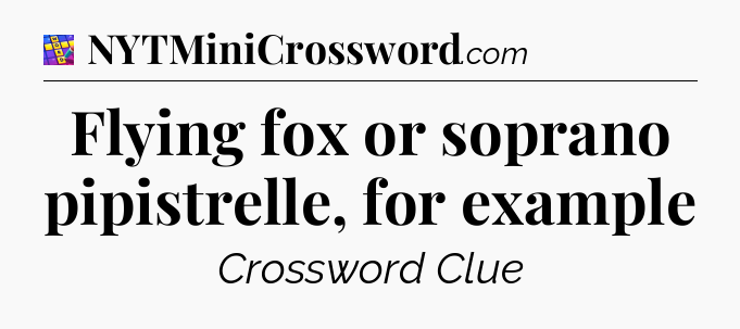 Flying fox or soprano pipistrelle, for example Codycross