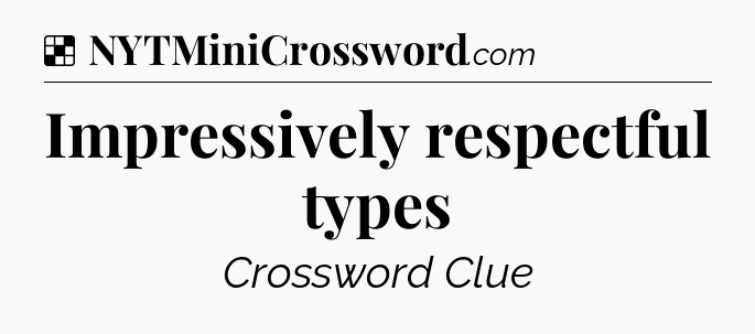 Solution: Impressively respectful types - NYT Crossword
