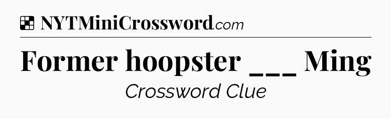 Solution: Former hoopster ___ Ming - NYT Crossword