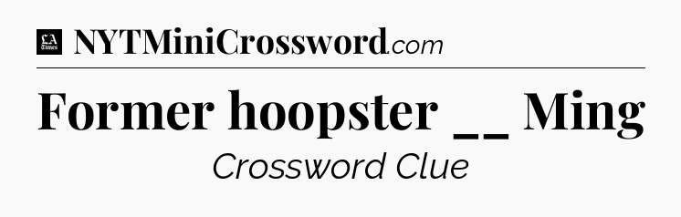 Former hoopster __ Ming - LA Times Crossword