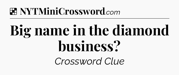 Solution: Big name in the diamond business - NYT Crossword
